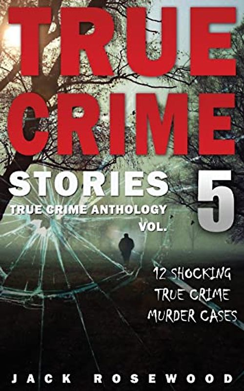 True Crime Stories Volume 5: 12 Shocking True Crime Murder Cases (True Crime Anthology, Band 5)