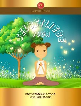 Selbstliebe-YOGA für Teenager I Ich blühe auf & leuchte!: Zauberhafte Yoga-Übungen und Entspannung für jeden Tag