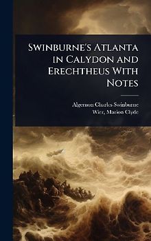Swinburne's Atlanta in Calydon and Erechtheus With Notes