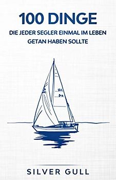 100 Dinge, die jeder Segler einmal im Leben getan haben sollte: Das Erinnerungsbuch für die schönsten Momente auf dem Meer | Geschenke für Segler | Segeln Buch | Segeln Geschenk