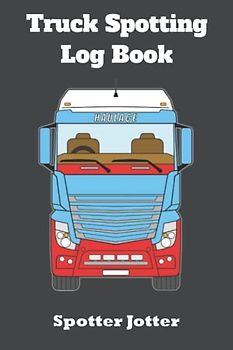 Truck Spotting Log Book: Spotter Jotter. Gift Present for the Lorry Spotting Enthusiast...Trucking Fan