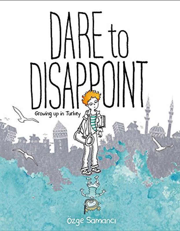 Dare to Disappoint: Growing Up in Turkey