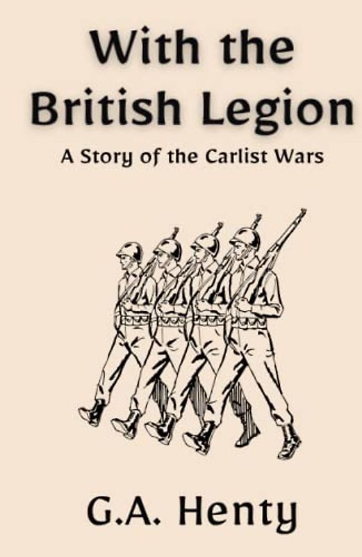 With the British Legion: A Story of the Carlist Wars: A Historical Military Fiction Novel (Annotated)