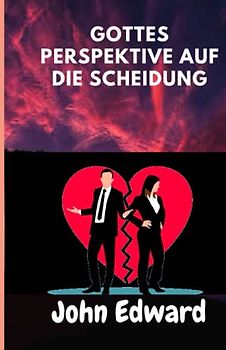 GOTTES PERSPEKTIVE AUF DIE SCHEIDUNG: Die Lehre der Bibel über Scheidung und Wiederverheiratung
