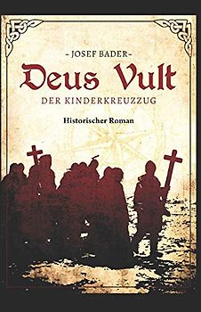Deus vult! Der Kinderkreuzzug: Historischer Roman