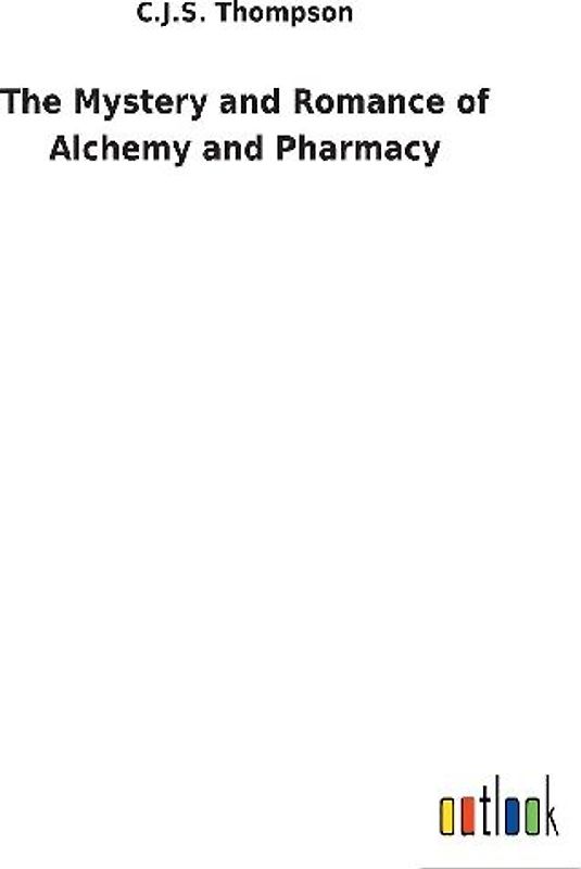 The Mystery and Romance of Alchemy and Pharmacy