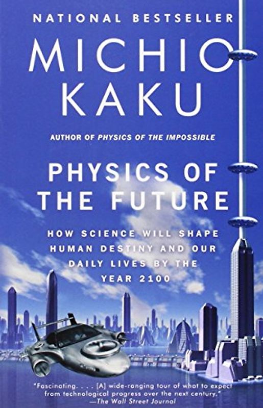 Physics of the Future: How Science Will Shape Human Destiny and Our Daily Lives by the Year 2100 - Kaku, Michio