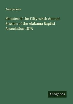 Minutes of the Fifty-sixth Annual Session of the Alabama Baptist Association 1875