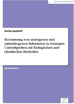 Bestimmung von androgenen und antiandrogenen Substanzen in wässrigen Umweltproben mit biologischen und chemischen Methoden