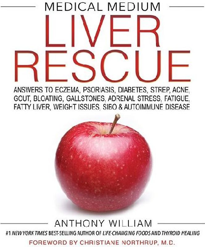 Medical Medium Liver Rescue: Answers to Eczema, Psoriasis, Diabetes, Strep, Acne, Gout, Bloating, Gallstones, Adrenal Stress, Fatigue, Fatty Liver, Weight Issues, SIBO & Autoimmune Disease