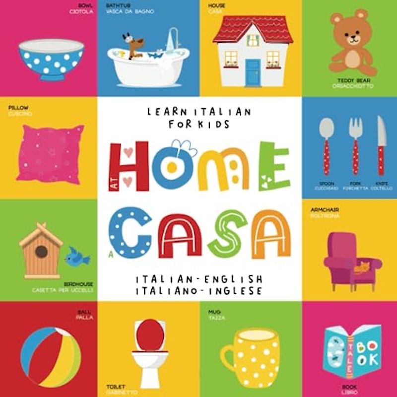 Learn Italian for Kids at HOME a CASA Italian - English Italiano - Inglese: My first bilingual picture word book for toddlers and preschool children Le mie prime parole libro per bambini