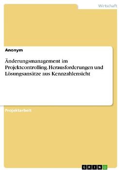 Änderungsmanagement im Projektcontrolling. Herausforderungen und Lösungsansätze aus Kennzahlensicht