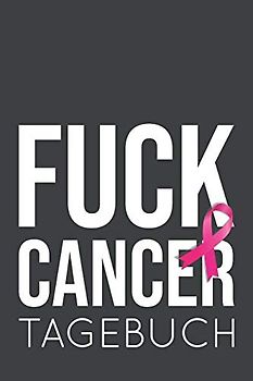 Fuck Cancer Tagebuch: ein Eintragebuch für Kämpfer und Survivor! ca. A5, 186 Seiten für 6 Monate Eintragungen