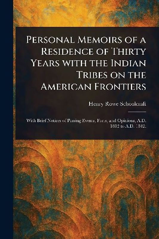 Personal Memoirs of a Residence of Thirty Years With the Indian Tribes on the American Frontiers