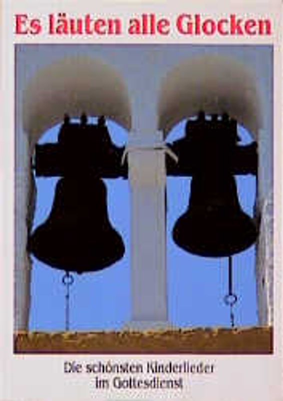 Es läuten alle Glocken. Die schönsten Kinderlieder im Gottesdienst. Liederbuch