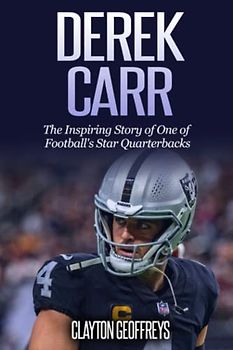 Derek Carr: The Inspiring Story of One of Football's Star Quarterbacks (Football Biography Books)