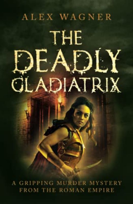 The Deadly Gladiatrix: A gripping murder mystery from the Roman Empire (Murder in Antiquity, Band 4)