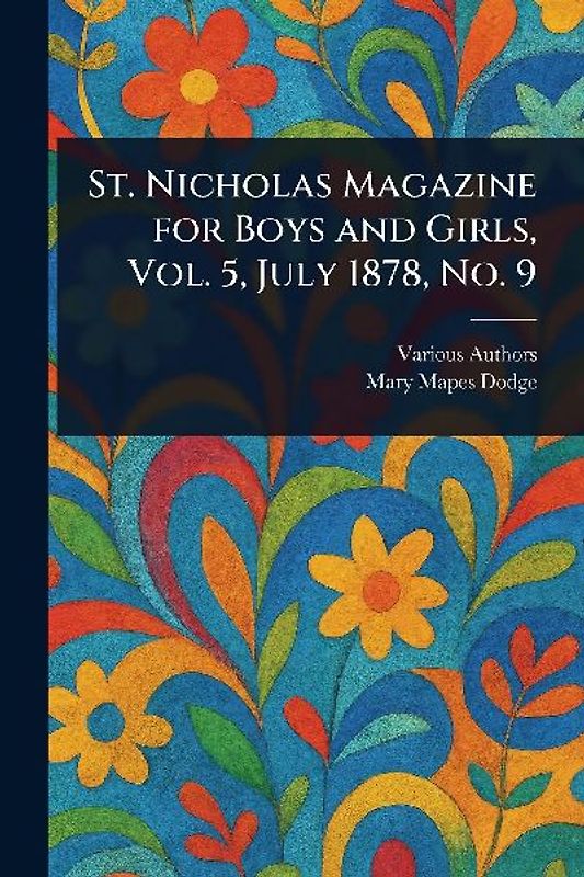 St. Nicholas Magazine for Boys and Girls, Vol. 5, July 1878, No. 9