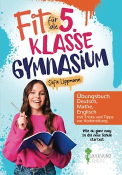 Fit für die 5. Klasse Gymnasium: Wie du ganz easy in die neue Schule startest- Übungsbuch Deutsch, Mathe, Englisch mit Tricks und Tipps zur Vorbereitung