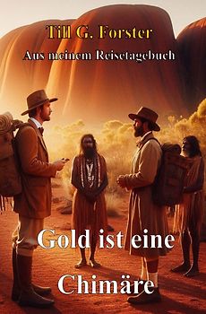 Aus meinem Reisetagebuch / Gold ist eine Chimäre