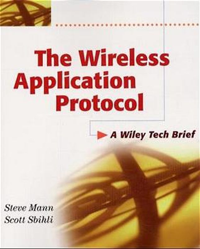 The Wireless Application Protocol (WAP). A Wiley Tech Brief