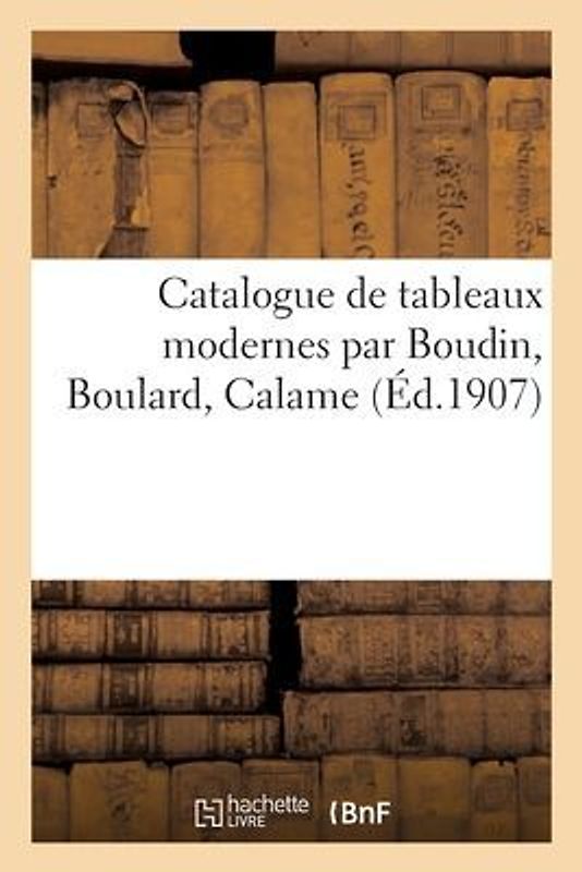 Catalogue de Tableaux Modernes Par Boudin, Boulard, Calame