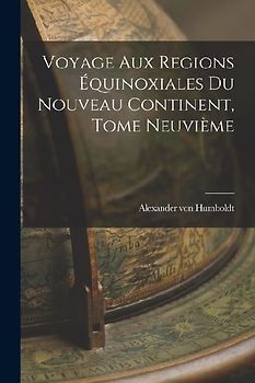 Voyage aux Regions Équinoxiales du Nouveau Continent, Tome Neuvième