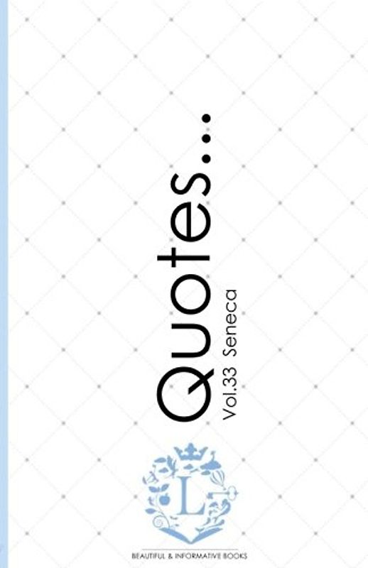 Seneca Quotes... Vol.33: Motivational & Inspirational Life Quotes by Seneca (Seneca the Younger / Lucius Annaeus Seneca / Ancient philosophy)