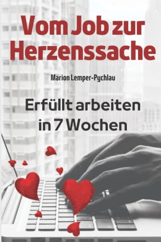 Vom Job zur Herzenssache: Erfüllt arbeiten in 7 Wochen