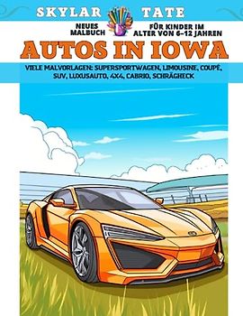 Neues Malbuch für Kinder im Alter von 6–12 Jahren - Autos in Iowa - Viele Malvorlagen - Supersportwagen, Limousine, Coupé, SUV, Luxusauto, 4x4, Cabrio, Schrägheck