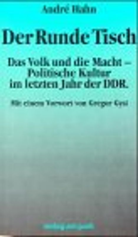 Der Runde Tisch. Das Volk und die Macht - politische Kultur im letzten Jahr der DDR