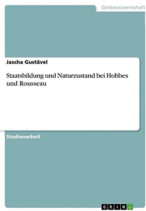 Staatsbildung und Naturzustand bei Hobbes und Rousseau
