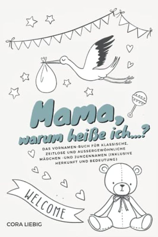 "Mama, warum heiße ich...?" — das Vornamen-Buch für klassische, zeitlose und außergewöhnliche Mädchen- und Jungennamen (inklusive Herkunft und Bedeutung)