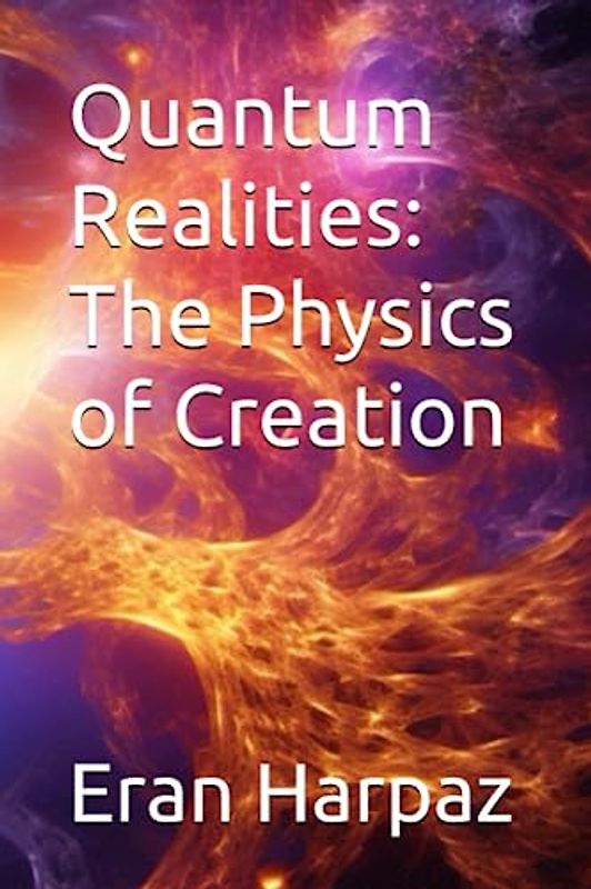 Quantum Realities: The Physics of Creation