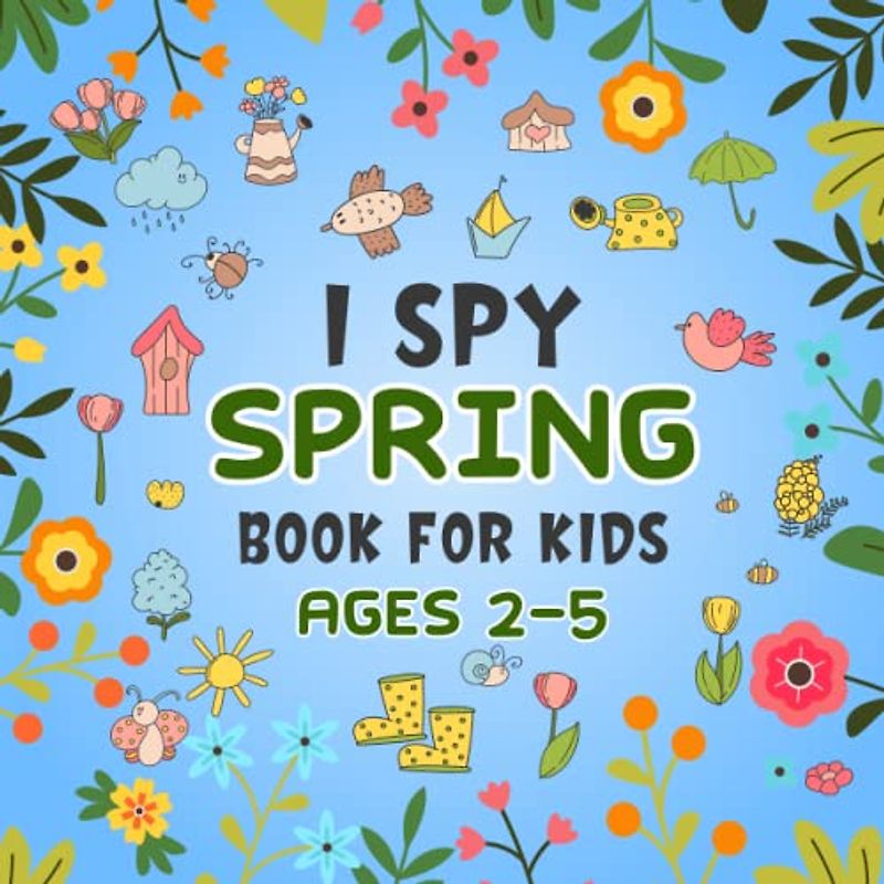 I Spy Spring Book for Kids Ages 2-5: A Fun Spring Game Activity Picture Book - Interactive Alphabet Guessing Game For Toddlers and Kindergartners | ... (I Spy Book Collection for Kids, Band 10)