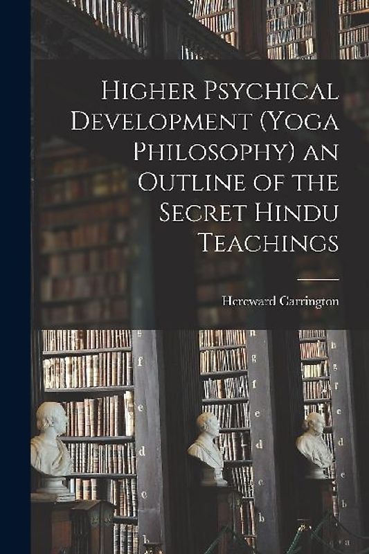 Higher Psychical Development (Yoga Philosophy) an Outline of the Secret Hindu Teachings