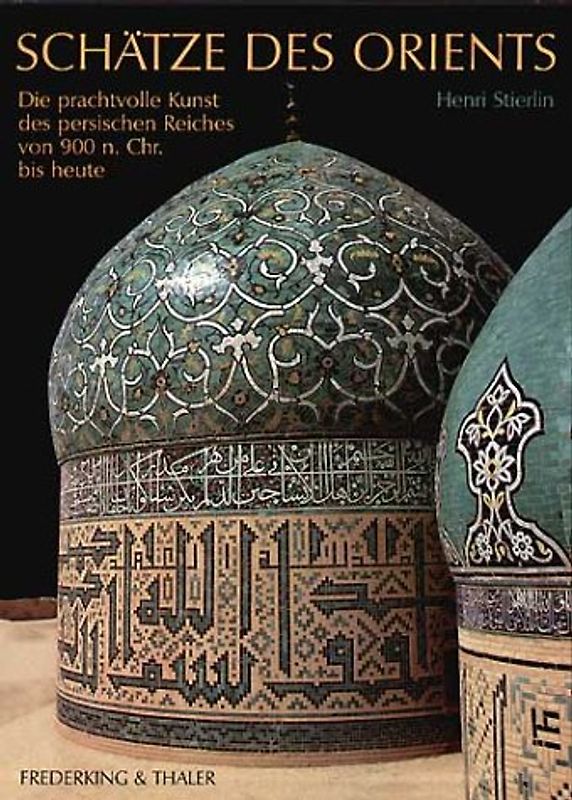 Schätze des Orients. Die prachtvolle Kunst des persischen Reiches von 900 n. Chr. bis heute