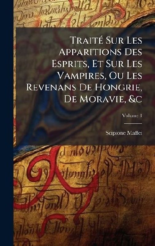 TraitÃ(c) Sur Les Apparitions Des Esprits, Et Sur Les Vampires, Ou Les Revenans De Hongrie, De Moravie, &c