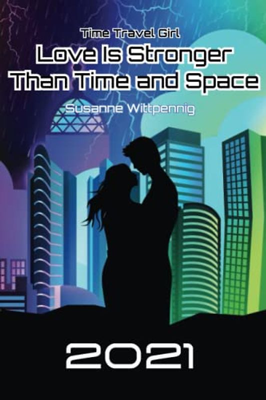 Love Is Stronger Than Time and Space: 2021 (Time Travel Girl, Band 2)