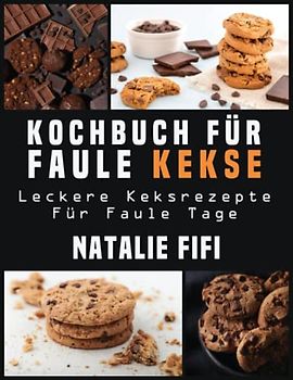Kochbuch Für Faule Kekse: Leckere Keksrezepte Für Faule Tage