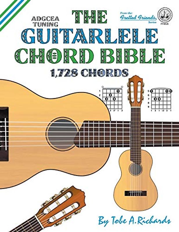 The Guitalele Chord Bible: ADGCEA Standard Tuning 1,728 Chords (Fretted Friends Series)