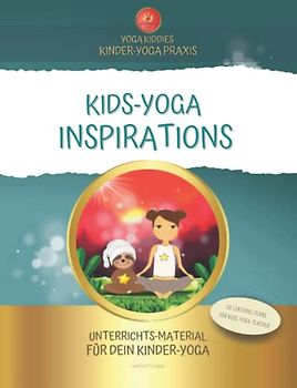 KIDS-YOGA INSPIRATIONS - Unterrichts-Material für deinen freudvollen & lebendigen Kinder-Yoga Unterricht: 30 Lektions-Pläne & Zusatz-Material für glückliche Yogis!