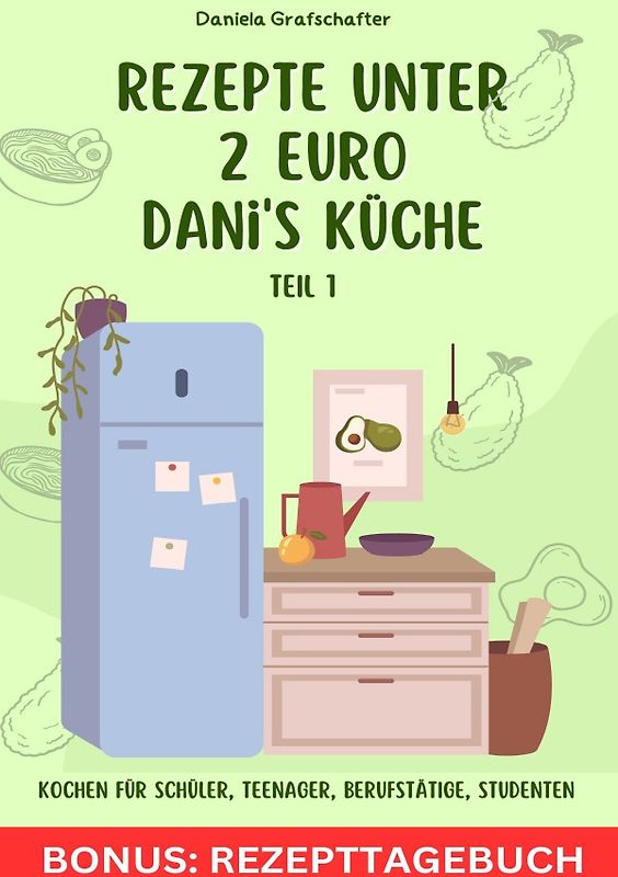 Rezepte unter 2€ Danis Küche So kannst du lecker – schnell und günstig für deine Familie kochen! BONUSAUSGABE