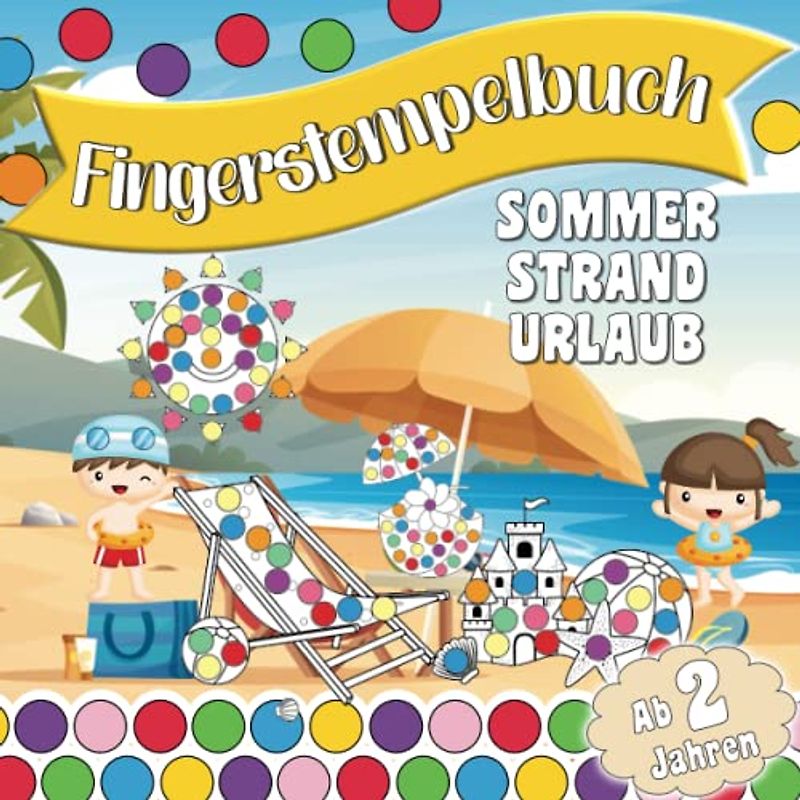 Fingerstempelbuch für Kinder ab 2 Jahren – Sommer und Strand; Liebevoll gestaltetes Malbuch für Mädchen und Jungen mit coolen Motiven rund um den ... (Fingerstempelbücher für Kinder ab 2 Jahren)