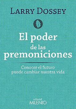 El poder de las premoniciones : conocer el futuro puede cambiar nuestra vida