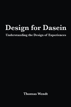 Design for Dasein: Understanding the Design of Experiences - Wendt, Thomas