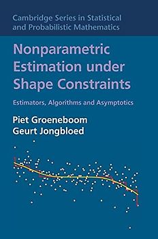 Nonparametric Estimation under Shape Constraints: Estimators, Algorithms and Asymptotics (Cambridge Series in Statistical and Probabilistic Mathematics, Band 38)