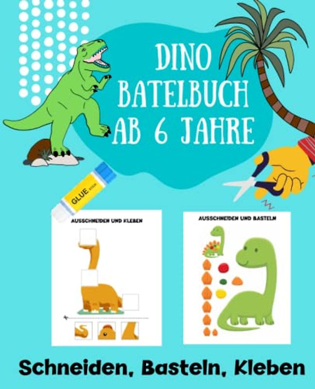 Bastelbuch Dinosaurier ab 6: Dino basteln ab 6 Jahre | Kinder Verbastelbuch Dino | Kindergarten Arbeitsbuch für Junge und Mädchen