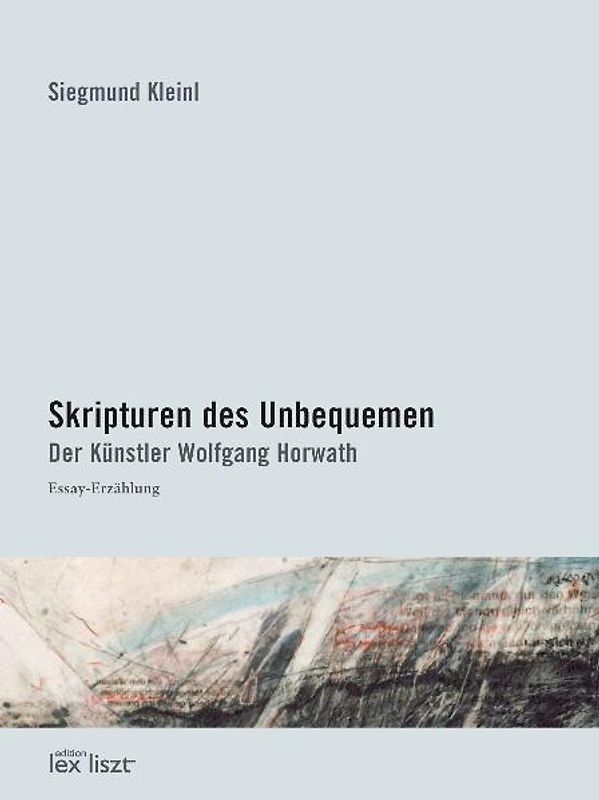 Skripturen des Unbequemen. Der Künstler Wolfgang Horwath