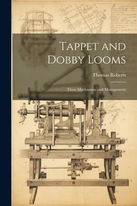 Tappet and Dobby Looms: Their Mechanism and Management